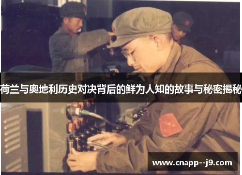 荷兰与奥地利历史对决背后的鲜为人知的故事与秘密揭秘