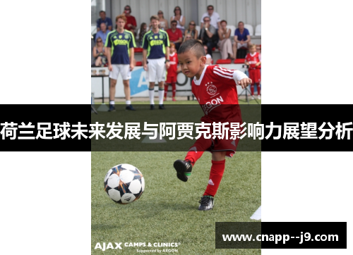 荷兰足球未来发展与阿贾克斯影响力展望分析 荷兰足球未来发展与阿贾克斯影响力展望分析