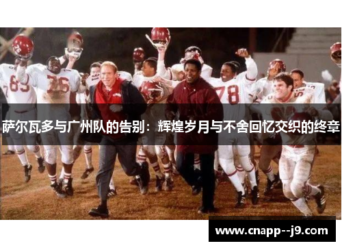 萨尔瓦多与广州队的告别：辉煌岁月与不舍回忆交织的终章