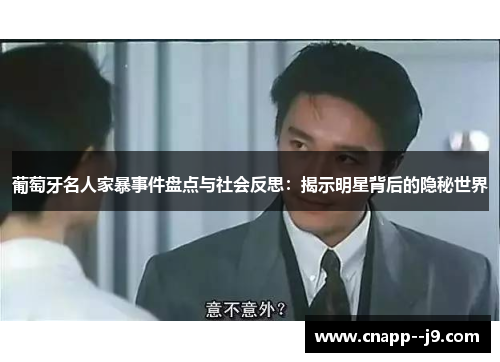 葡萄牙名人家暴事件盘点与社会反思:揭示明星背后的隐秘世界 葡萄牙名人家暴事件盘点与社会反思:揭示明星背后的隐秘世界