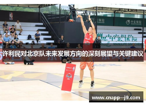 许利民对北京队未来发展方向的深刻展望与关键建议