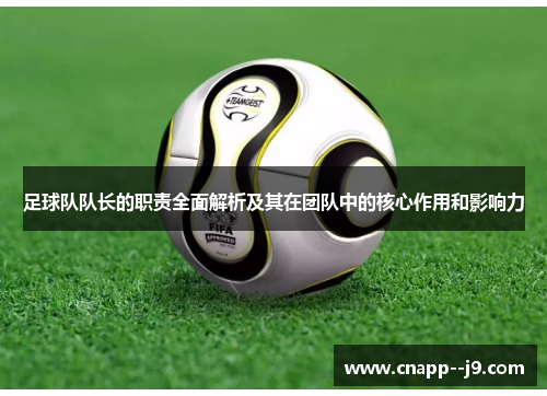 足球队队长的职责全面解析及其在团队中的核心作用和影响力