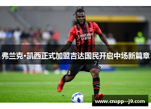 弗兰克·凯西正式加盟吉达国民开启中场新篇章 弗兰克·凯西正式加盟吉达国民开启中场新篇章