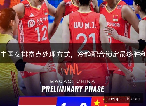 中国女排赛点处理方式,冷静配合锁定最终胜利 中国女排赛点处理方式,冷静配合锁定最终胜利