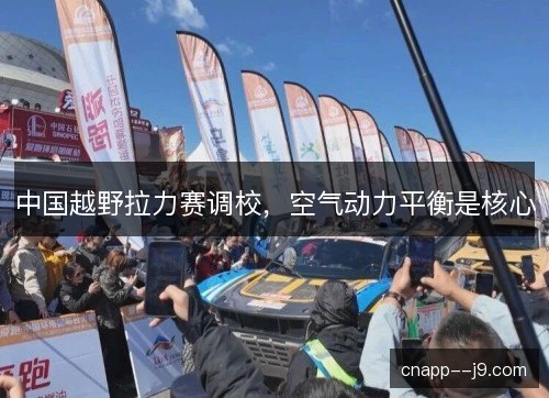 中国越野拉力赛调校,空气动力平衡是核心 中国越野拉力赛调校,空气动力平衡是核心
